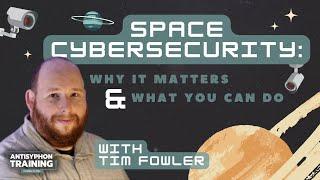 Space Cybersecurity: Why It Matters & What You Can Do w/ Tim Fowler