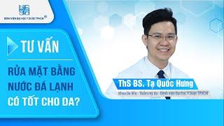 Rửa mặt bằng nước đá lạnh có tốt cho da? | UMC | Bệnh viện Đại học Y Dược TPHCM