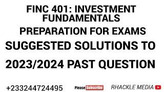 FINC 401:INVESTMENT FUNDAMENTALS- 2023 2024 PAST QUESTION SUGGESTED SOLUTIONS