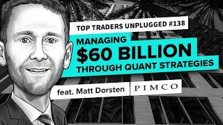 Managing $60 Billion Through Quant Strategies | ft. Matt Dorsten | Top Traders Unplugged 138