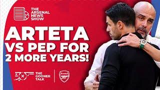 The Arsenal News Show EP543: Pep Guardiola to Renew Deal, Mikel Arteta. Zinchenko & More!