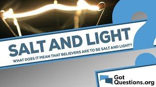 What does it mean that believers are to be salt and light?