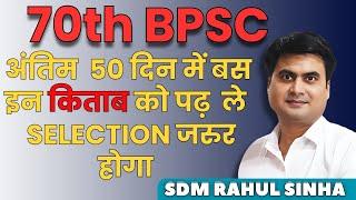 70th BPSC अंतिम 50 दिन में इन किताबों से ही पढ़े | SDM Rahul Sinha