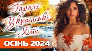 Гарячі Українські Хіти. Осінь 2024 Українська музика! Ukrainian Music!