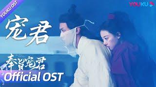 【OST】《宠君》MV：甜虐推拉主题曲！婉转歌声绘出跌宕起伏的爱情故事！| 奉旨宠君 Kill You Love You |  朱丽岚/李若天 | 古装爱情片 | 优酷 YOUKU