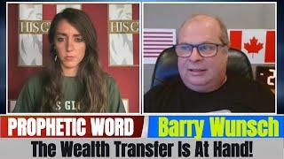 Barry Wunsch PROPHETIC WORD Updates - The Wealth Transfer Is At Hand!