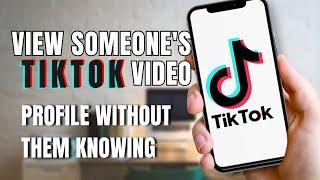 How to View Someone's TikTok Profile Without Them Knowing