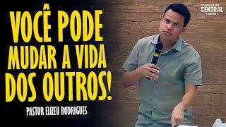 PASTOR ELIZEU RODRIGUES: VOCÊ PODE MUDAR A VIDA DOS OUTROS - PREGAÇÃO ANGELICAL