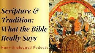 Scripture and Tradition: A Biblical View (Hank Unplugged Podcast)