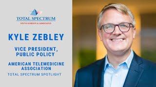 Total Spectrum Spotlight - Kyle Zebley - V.P. Public Policy - American Telemedicine Association