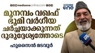 മുനമ്പം വഖഫ് ഭൂമി വർഗീയ ചർച്ചയാക്കുന്നത് ദുരുദ്ദേശ്യത്തോടെ: ഹുസൈൻ മടവൂർ