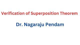 Verification of Superposition Theorem Experiment I Dr. Nagaraju Pendam