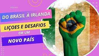 Do Brasil à Irlanda - Lições e Desafios em um Novo País