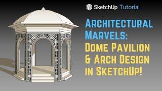 Designing with Style: Dome Pavilion & Arch Modeling in SketchUp