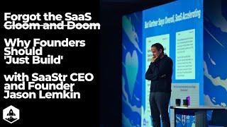 Forget the SaaS Gloom and Doom. Just Build. with SaaStr CEO and Founder, Jason Lemkin