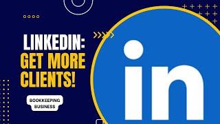 How I Use LinkedIn To Get Bookkeeping Clients