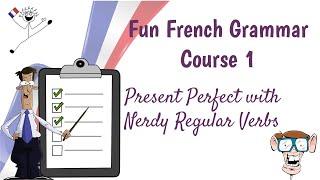 Fun French Grammar - Course 1 - Present Perfect (One of the Past Tenses) With Nerdy Regular Verbs