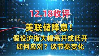 12.18收评，美联储降息！假设沪指大幅高开或低开，明确节奏变化