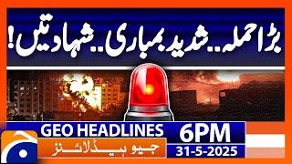 Israel's Attack on Gaza | Headlines Geo News 6 PM ( 31 May 2025)