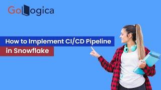 How to Implement CI/CD Pipeline in Snowflake | GoLogica