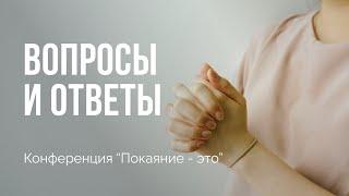 Вопросы и ответы | Конференция "Покаяние - это"