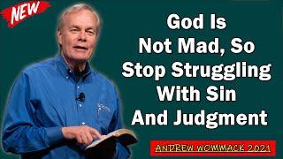  Andrew Wommack 2021  God Is Not Mad, So Stop Struggling With Sin And Judgment  [MUST WATCH!]