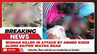 WOMAN KILLED IN ATTACK BY ARMED KUKIS ALONG SAITON WATHA ROAD     | 09 NOV 2024