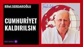 RİFAT SERDAROĞLU  - CUMHURİYET KALDIRILSIN