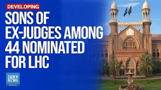 Sons Of Six Former Judges Among 44 Named For Selection To LHC | Dawn News English