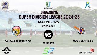 URBANRISE | SUPER DIVISION LEAGUE 2024 - 25 | BANGALORE UNITED FC VS MEG & CENTRE FC | 27.01.2025