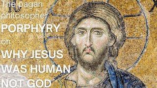 Why Jesus was human not God. The pagan philosopher Porphyry on the flaws in the gospel stories.