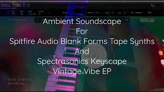 Ambient Soundscape  for Spitfire Audio Blankfor.ms Tape Synths and Spectrasonics Keyscape