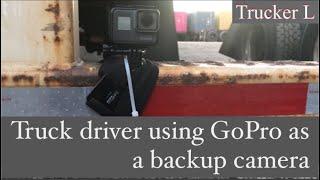 Truck driver using GoPro as a backup camera ( Trucker L ) (CDL)