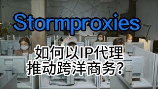 宝藏干货！Stormproxies如何以IP代理推动跨洋商务？包含动态住宅ip，海外http代理，支持亚马逊平台业务，数据爬取采集业务，企业1G测试流量