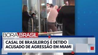 Casal de brasileiros é detido acusado de agressão no Aeroporto de Miami, nos EUA | Bora Brasil