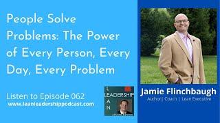 Episode 062: Jamie Flinchbaugh - People Solve Problems