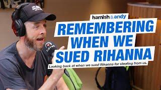 Remembering When We Sued Rihanna | Hamish & Andy