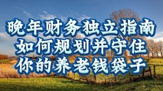 晚年财务独立指南：如何规划并守住你的养老钱袋子How to plan and protect your retirement money for the elderly