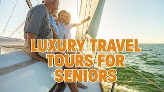 Everything you need to know about luxury travel tours for seniors