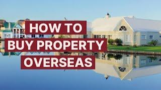 Nightmare-Free Overseas Property Buying Guide: Follow These Steps