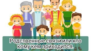 Родственные связи или кто кому и кем приходится.