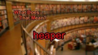 What does heaper mean?