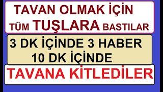 TAVAN OLMAK İÇİN TÜM TUŞLARA BASTILAR | 3 DK İÇİNDE 3 HABER VE 10 DK İÇİNDE TAVANA KİTLEDİLER | BIST