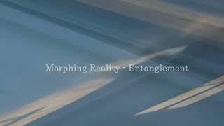 Morphing Reality - Entanglement