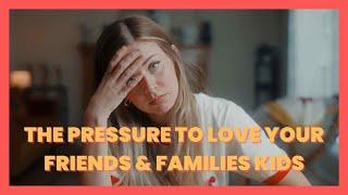 Loving Your Friends And Family Is Easy - But What About Their Kids?