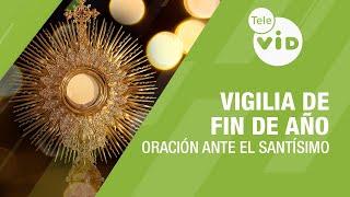 Vigilia de fin de año a la espera del Año Nuevo, Oración fin de Año ante el Santísimo  Tele VID