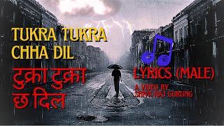 TUKRA TUKRA CHHA DIL | टुक्रा टुक्रा छ दिल | NEPALI SONG LYRICS | BY SHIVA GURUNG | MALE VOICE