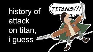 the entire history of attack on titan, I guess