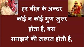 हर चीज़ के अन्दर कोई न कोई गुण जुरूर होता है, बस समझने की जरूरत होती है,