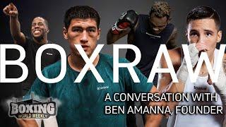 BOXRAW's Ben Amanna: "Boxing Can Change The World!" |  INTERVIEW | BOXING WORLD WEEKLY